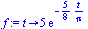proc (t) options operator, arrow; `+`(`*`(5, `*`(exp(`+`(`-`(`/`(`*`(`/`(5, 8), `*`(t)), `*`(Pi)))))))) end proc
