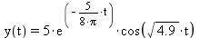 y(t) = `+`(`*`(5, `*`(exp(`+`(`-`(`*`(5, `*`(`/`(`+`(`*`(8, `*`(Pi)))), `*`(t)))))), `*`(cos(`*`(sqrt(4.9), `*`(t)))))))